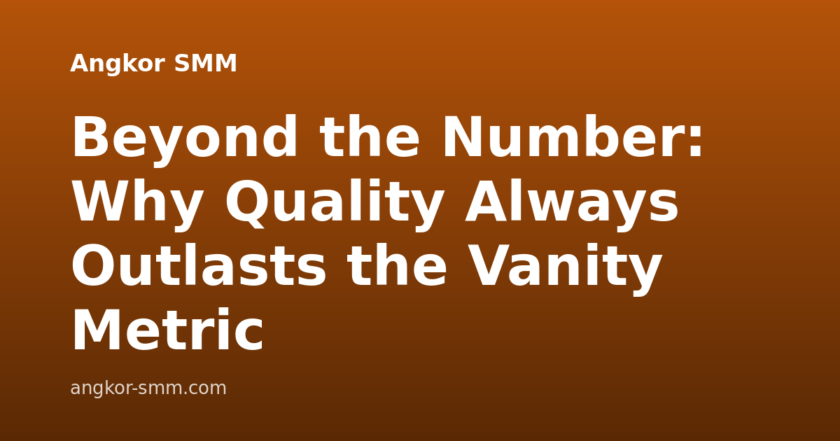 Beyond the Number: Why Quality Always Outlasts the Vanity Metric