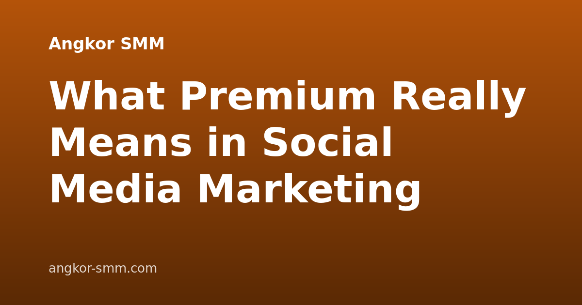 What Premium Really Means in Social Media Marketing